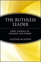 The Ruthless Leader: Three Classics of Strategy and Power