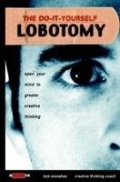 The Do It Yourself Lobotomy: Open Your Mind to Greater Creative Thinking 1st Edition