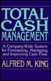 Total Cash Management: A Company-Wide System for Forecasting, Managing, and Improving Cash Flow 