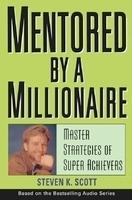 Mentored by a Millionaire: Master Strategies of Super Achievers