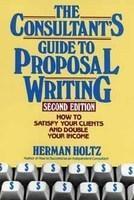 The Consultant's Guide to Proposal Writing: How to Satisfy Your Client and Double Your Income 0002 Edition
