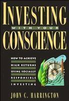 Investing with Your Conscience: How to Achieve High Returns Using Socially Responsible Investing 1st Edition