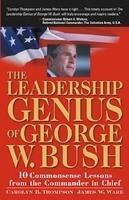 The Leadership Genius of George W. Bush: 10 Commonsense Lessons from the Commander in Chief