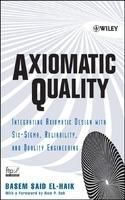 Axiomatic Quality : Integrating Axiomatic Design with Six-Sigma, Reliability, and Quality Engineering