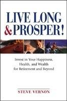 Live Long & Prosper!: Invest in Your Happiness, Health, and Wealth for Retirement and Beyond