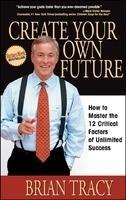 Create Your Own Future: How to Master the 12 Critical Factors of Unlimited Success New Ed Edition