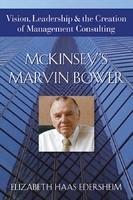 McKinsey's Marvin Bower: Vision, Leadership, and the Creation of Management Consulting