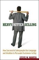 Heavy Hitter Selling: How Successful Salespeople Use Language and Intuition to Persuade Customers to Buy HRD Edition