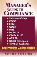 Manager's Guide to Compliance: Sarbanes-Oxley, COSO, ERM, COBIT, IFRS, BASEL II, OMB's A-123, ASX 10, OECD Principles, Turnbull Guidance, Best Practices, and Case Studies