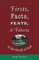 Firsts, Facts, Feats, and Failures in the World of Golf