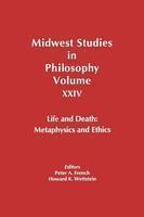 Midwest Studies in Philosophy, Volume XXIV, Life and Death - Metaphysics and Ethics Volume XXIV Edition