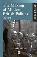 The Making of Modern British Politics: 1867 - 1945, 3rd Edition