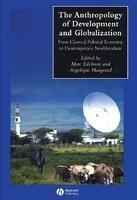 The Anthropology of Development and Globalization: From Classical Political Economy to Contemporary Neoliberalism illustrated edition Edition