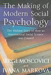 The Making of Modern Social Psychology: The Hidden Story of How an International Social Science Was Created 1st Edition