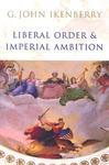 Liberal Order and Imperial Ambition: Essays on American Power and World Politics