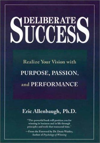 Deliberate Success: Realize Your Vision with Purpose, Passion and Performance