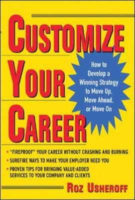 Customize Your Career: How to Develop a Winning Strategy toMove Up, Move Ahead, or Move On