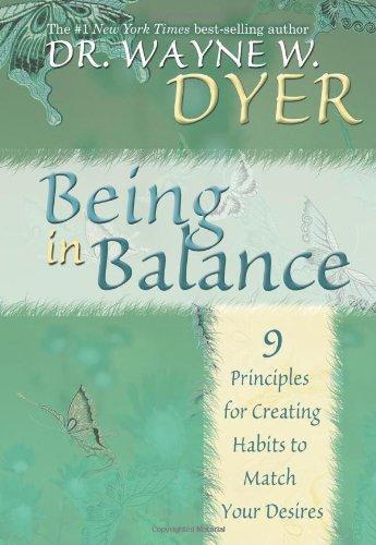Being in Balance: 9 Principles for Creating Habits to Match Your Desires