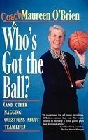 Who's Got the Ball (and Other Nagging Questions about Team Life): A Player's Guide for Work Teams 1st Edition
