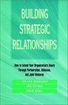 Building Strategic Relationships: How to Extend Your Organization's Reach Through Partnerships, Alliances, and Joint Ventures 1st Edition