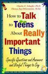 How to Talk to Teens about Really Important Things: Specific Questions and Answers and Useful Things to Say
