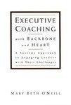 Executive Coaching with Backbone and Heart: A Systems Approach to Engaging Leaders with Their Challenges