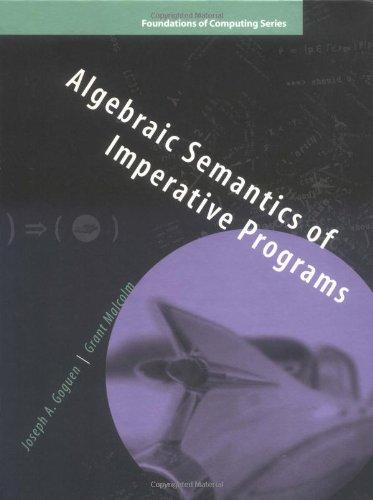 Algebraic Semantics of Imperative Programs (Foundations of Computing)