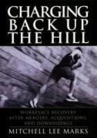 Charging Back Up the Hill: Workplace Recovery After Mergers, Acquisitions and Downsizings illustrated edition Edition