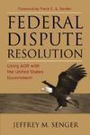 Federal Dispute Resolution: Using Adr with the United States Government