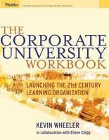 The Corporate University Workbook: Launching the 21st Century Learning Organization Pap/Cdr Wk Edition