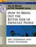 The 60-Minute Active Training Series: How to Bring Out the Better Side of Difficult People, Participant's Workbook