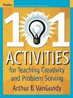 101 Activities for Teaching Creativity and Problem Solving