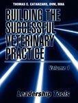 Building the Successful Veterinary Practice, Volume 1, Leadership Tools