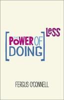 The Power of Doing Less: Why Time Management Courses Don't Work and How to Spend Your Precious Life on the Things That Really Matter