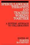 Speech and Language Therapists and Teachers Working Together: A Systems Approach to Collaboration