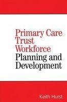 Primary Care Trust Workforce: Planning and Development annotated edition Edition