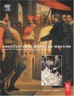 Architectural Model As Machine: A New View Of Models From Antiquity To The Present Day