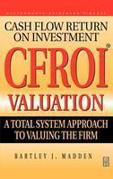 Cash Flow Return On Investment (Cfroi) Valuation:A Total System Approach To Valuing The Firm