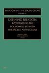 Defining Religion, Volume 10: Investigating the Boundaries Between the Sacred and Secular (Religion and the Social Order) HRD Edition