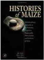 Histories of Maize: Multidisciplinary Approaches to the Prehistory, Linguistics, Biogeography, Domestication, and Evolution of Maize 01 Edition