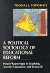 A Political Sociology of Educational Reform: Power/Knowledge in Teaching, Teacher Education, and Research First Printing Edition