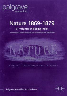 Nature 1869-1879: The First Twenty Volumes of What will be a Sixty-Volume Collection of Facsimile Reprints of Issues of Nature Published between 1869 and 1900