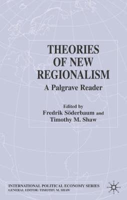 Theories of New Regionalism: A Palgrave Reader (International Political Economy Series)