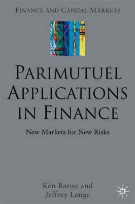 Parimutuel Applications In Finance: New Markets for New Risks (Finance and Capital Markets)