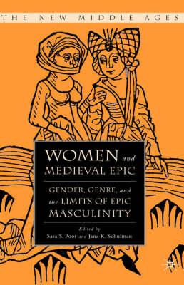 Women and Medieval Epic: Gender, Genre, and the Limits of Epic Masculinity (New Middle Ages)