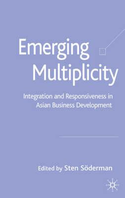 Emerging Multiplicity: Integration and Responsiveness in Asian Business Development (Palgrave MacMillan Asian Business Series Centre for the Study of Emerging Markets)