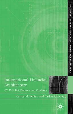 International Financial Architecture: G7, IMF, BIS, Debtors and Creditors (Palgrave Texts in Finance and Monetary Economics)