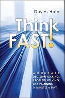 Think Fast!: Accurate Decision-Making, Problem-Solving, and Planning in Minutes a Day