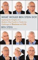 What Would Ben Stein Do?: Applying the Insights of a Modern-Day Pundit to Tackle the Challenges of Business and Life