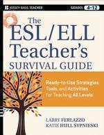 The ESL/ELL Teacher's Survival Guide, grades 4-12: Ready-To-Use Strategies, Tools, and Activities for Teaching English Language Learners of All Levels